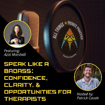 Episode 238: Speak Like a Badass: Confidence, Clarity, and Opportunities for Therapists [featuring Azizi Marshall]