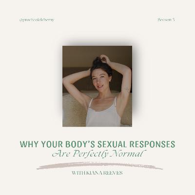 S3:EP18 - Your Body’s Sexual Responses Are Perfectly Normal with Kiana Reeves