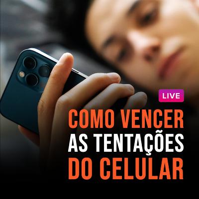 Como vencer as tentações do celular [Live 040]