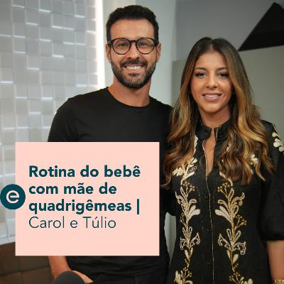 Rotina do bebê com mãe de quadrigêmeas - Com Carol e Túlio | Escrita Por Luz Podcast - #10