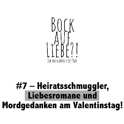 #7 – Heiratsschmuggler, Liebesromane und Mordgedanken am Valentinstag!