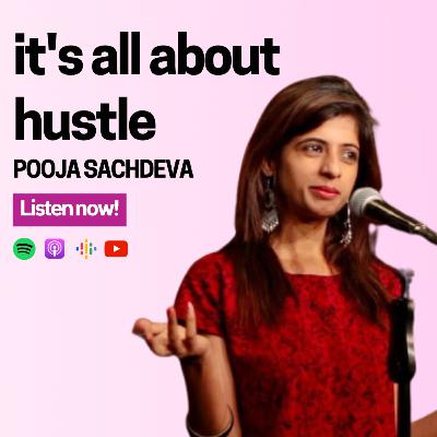 #48 Pooja Sachdeva - It's all about the Hustle #48 Pooja Sachdeva - It's all about the Hustle