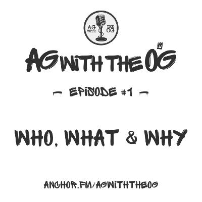 AG With The OG - Episode 1: Who, What & Why AG With The OG - Episode 1: Who, What & Why