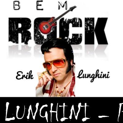 ERIK LUNGHINI - PARTE 01/04 - BEM Rock Podcast #007