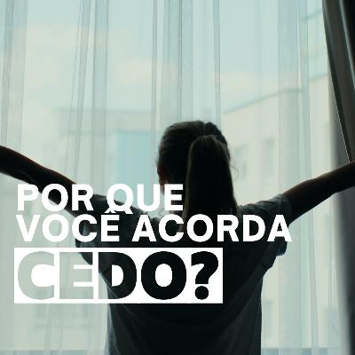 Episódio 107 - Por que você acorda cedo?