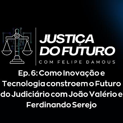 Temp. 01 - Ep. 06: Como Inovação e Tecnologia constroem o Futuro do Judiciário com João Valério e Ferdinando Serejo