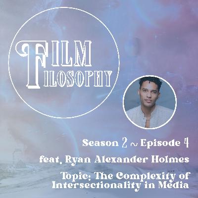 Season 2 Episode 4 Feat. Ryan Alexander Holmes: The Complexity of Intersectionality in Media