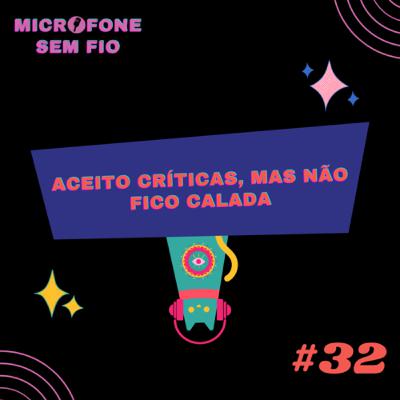 #32 - Aceito críticas, mas não fico calada.