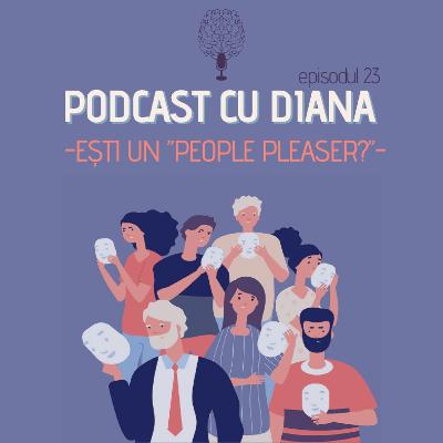 Podcast cu Diana (episodul 23) - Ești un ”People Pleaser”?