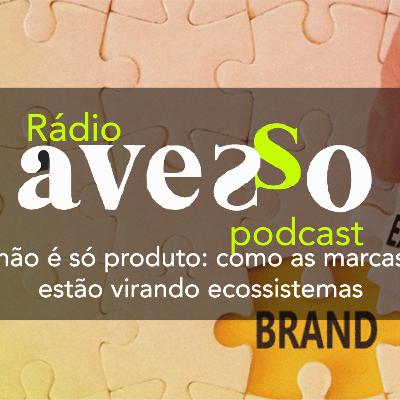 “não é só produto: como as marcas estão virando ecossistemas"