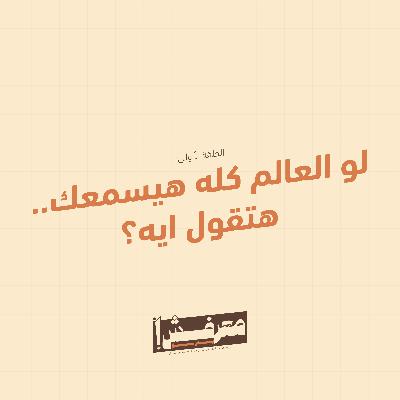 الحلقة الأولى | لو العالم كله هيسمعك.. هتقول ايه؟