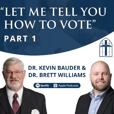 "Let Me Tell You How to Vote" Part 1 - Ep. 058 with Dr. Kevin Bauder & Dr. Brett Williams