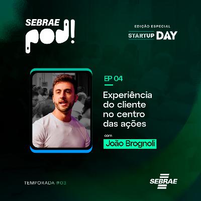 #T03EP03: Experiência do cliente no centro das ações - Com João Brognoli