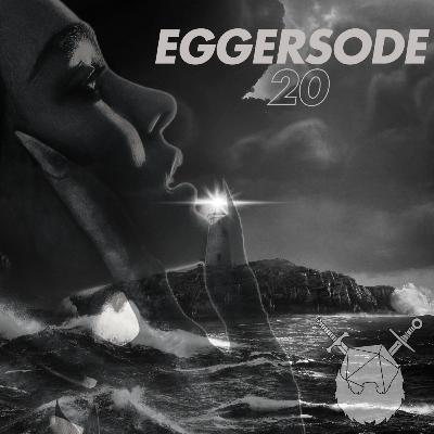 Episode 20: EGGERSODE 20 Episode 20: EGGERSODE 20