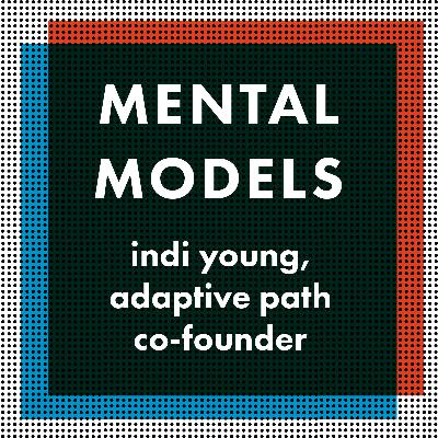 Mental Models - Indi Young, Co-Founder of Adaptive Path & Independent Researcher Mental Models - Indi Young, Co-Founder of Adaptive Path & Independent Researcher