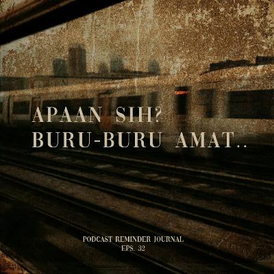 32. APAAN SIH, BURU BURU AMAT.. 32. APAAN SIH, BURU BURU AMAT..
