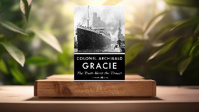 [Review] The Truth About The Titanic (Archibald Gracie) Summarized