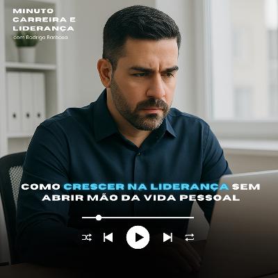 MINUTO CARREIRA E LIDERANÇA #298 | Como crescer sem abrir mão da vida pessoal | RODRIGO BARBOSA