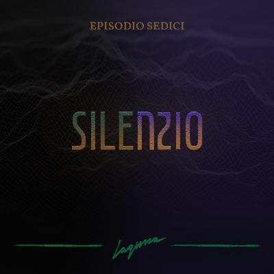 Episodio Sedici - Silenzio