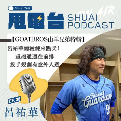 S2EP.36 【山羊兄弟特輯】呂祐華總教練來點兵！重砲通通往前排 投手規劃有意外人選
