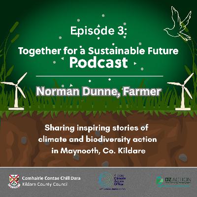 Together for a Sustainable Future  Podcast Series - Episode 3: Norman Dunne, Dunne’s Farm Maynooth