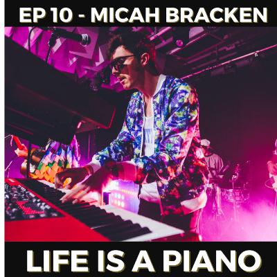 #10 - Micah Bracken | Life is a Piano