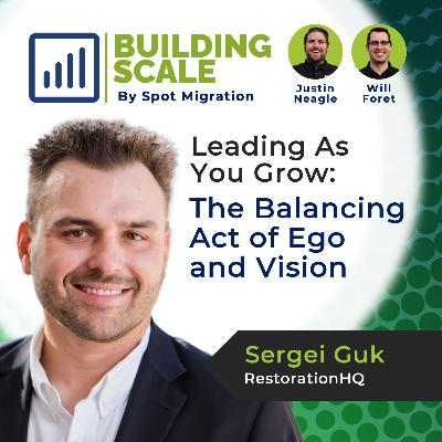 Leading as you Grow: The Balancing Act of Ego and Vision with Sergei Guk, RestorationHQ