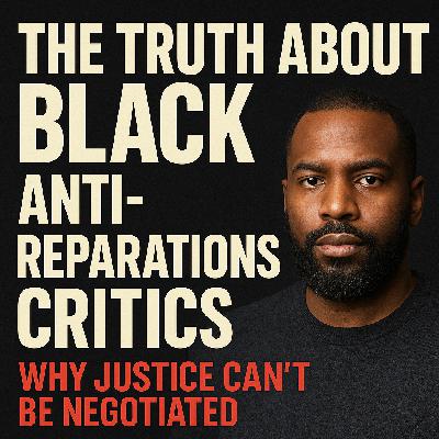 The Truth About Black Anti-Reparations Critics | Why Justice Can’t Be Negotiated