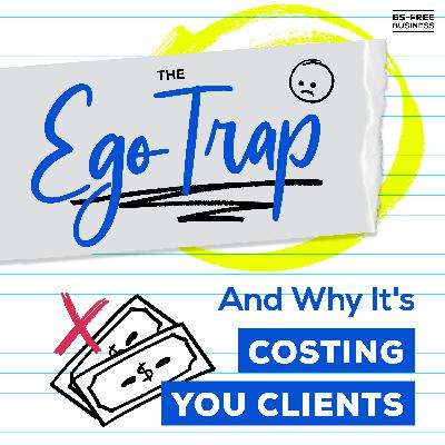 The Ego Trap (And Why It's Costing You Clients)