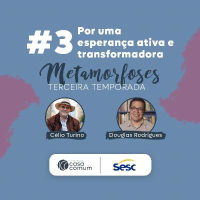 Podcast Metamorfoses - T3 EP3: Por uma esperança ativa e transformadora