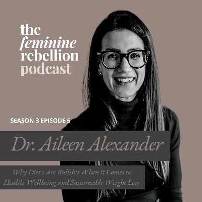 Why Diets Are Bullshit When it Comes to Health, Wellbeing and Sustainable Weight Loss with Dr. Aileen Alexander