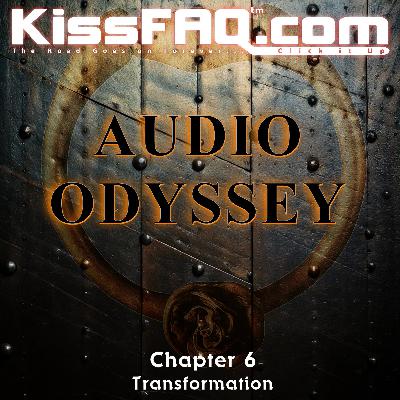 KissFAQ's Audio Odyssey: Chapter 6 - Transformation