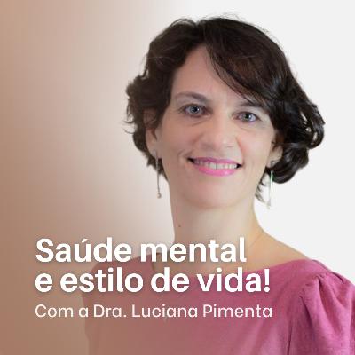 #33 Saúde mental e estilo de vida com a Dra. Luciana Pimenta!