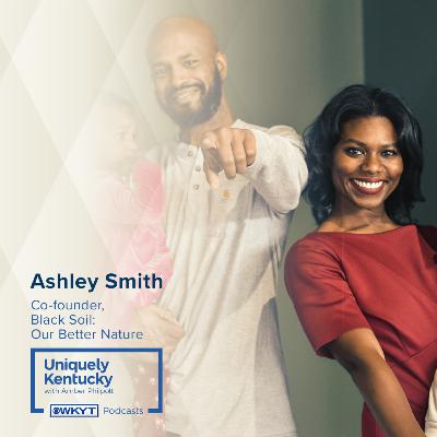 Uniquely Kentucky with Amber Philpott | Ashley Smith, Black Soil Uniquely Kentucky with Amber Philpott | Ashley Smith, Black Soil