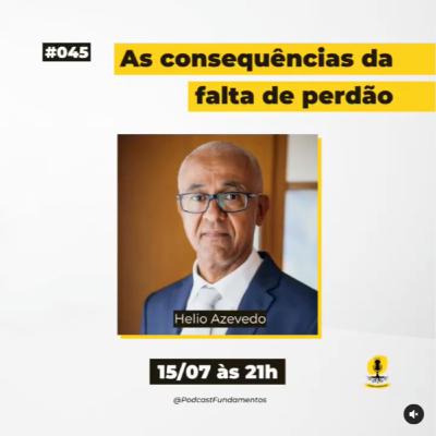 AS CONSEQUÊNCIAS DA FALTA DE PERDÃO - HELIO DE AZEVEDO - Podcast Fundamentos #045
