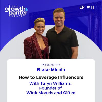 EP11 - How To Leverage Influencers With Taryn Williams, Founder of Wink Models and Gifted EP11 - How To Leverage Influencers With Taryn Williams, Founder of Wink Models and Gifted