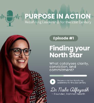 Finding your North Star, with Dr Naba Alfayadh – Founder, Rahma Health || Purpose in Action, Redefining Leadership for the 21st Century Finding your North Star, with Dr Naba Alfayadh – Founder, Rahma Health || Purpose in Action, Redefining Leadership for the 21st Century