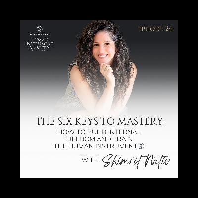 Episode 24 - The Six Keys to Mastery: How to Build Internal Freedom and Train the Human Instrument®️