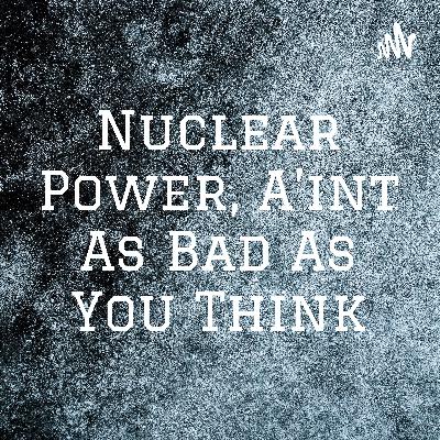 Nuclear Power, Ain't as bad as you think. :/