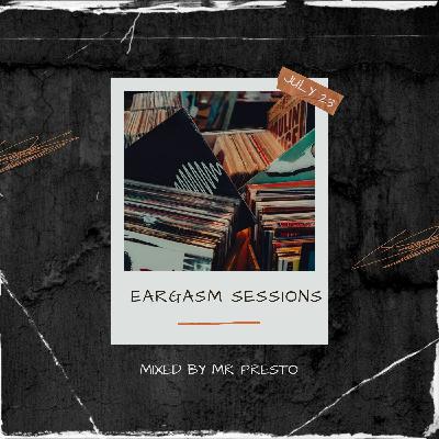 Eagasm Sessions July 23 Mixed by Mr. Presto