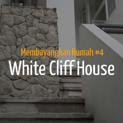 Membayangkan Rumah #4 - White Cliff House