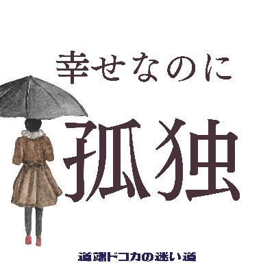 #84 幸せなのに孤独を感じます【お便り】
