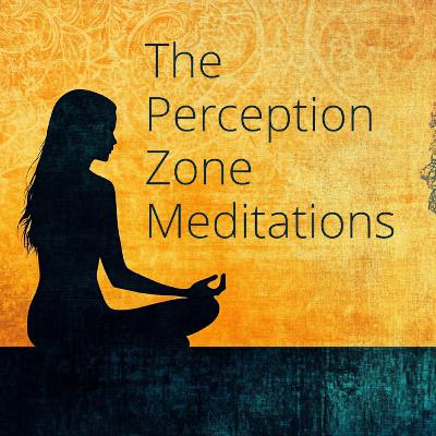 The Perception Zone Meditations