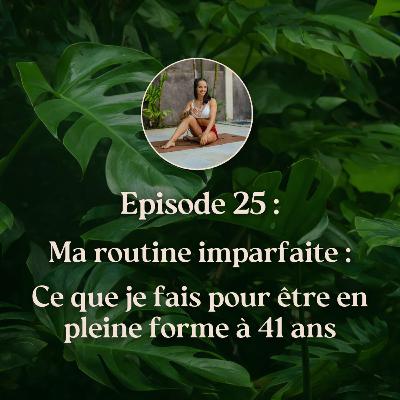 EP.25 - Ma routine imparfaite : Ce que je fais pour être en pleine forme à 41 ans