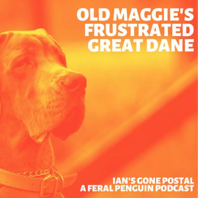 Episode 1 - Old Maggie's Frustrated Great Dane