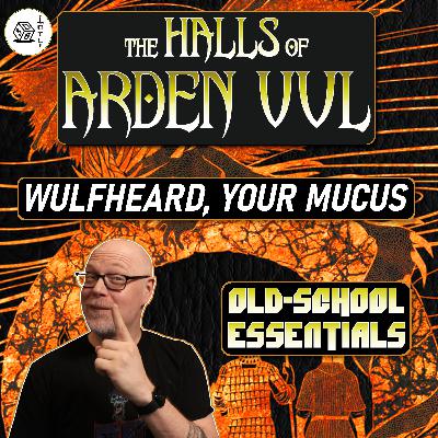 The Halls of Arden Vul Actual Play Ep 104 - Old School Essentials OSR Megadungeon | Wulfheard, Your Mucus