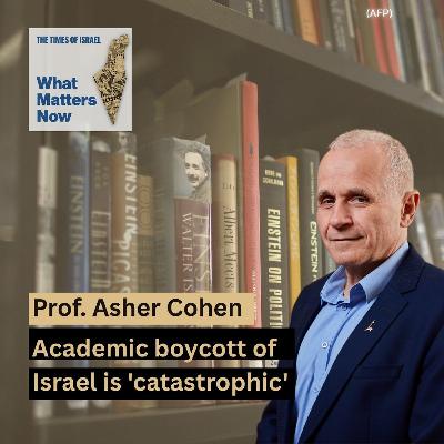What Matters Now to Prof. Asher Cohen: Academic boycott of Israel is 'catastrophic' What Matters Now to Prof. Asher Cohen: Academic boycott of Israel is 'catastrophic'