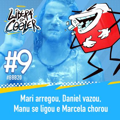 #9 - Mari arregou, Daniel vazou, Manu se ligou e Marcela chorou