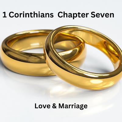 1 Corinthians Chapter Seven: Love & Marriage 1 Corinthians Chapter Seven: Love & Marriage