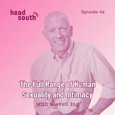 Ep. 46: The Full Range of Human Sexuality and Intimacy with Steven Ing Ep. 46: The Full Range of Human Sexuality and Intimacy with Steven Ing